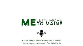A New Way to Afford Healthcare in Maine: Inside Impact Health with Carole DiPardo (Podcast)