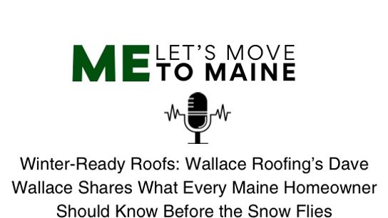 Winter-Ready Roofs: Wallace Roofing’s Dave Wallace Shares What Every Maine Homeowner Should Know Before the Snow Flies (Podcast)